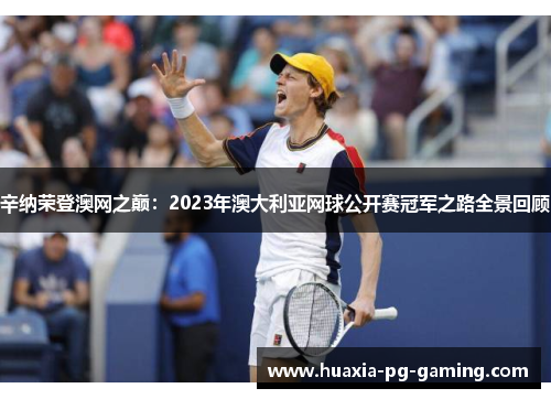 辛纳荣登澳网之巅：2023年澳大利亚网球公开赛冠军之路全景回顾