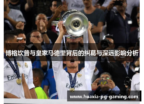 博格坎普与皇家马德里背后的纠葛与深远影响分析