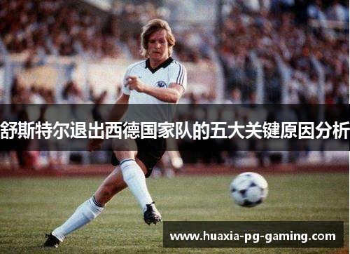 舒斯特尔退出西德国家队的五大关键原因分析