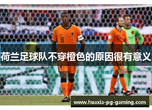 荷兰足球队不穿橙色的原因很有意义
