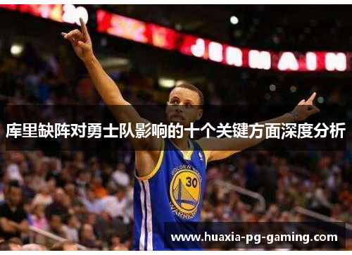 库里缺阵对勇士队影响的十个关键方面深度分析