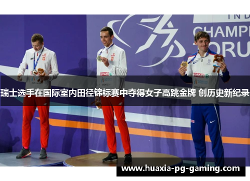 瑞士选手在国际室内田径锦标赛中夺得女子高跳金牌 创历史新纪录 瑞士选手在国际室内田径锦标赛中夺得女子高跳金牌 创历史新纪录