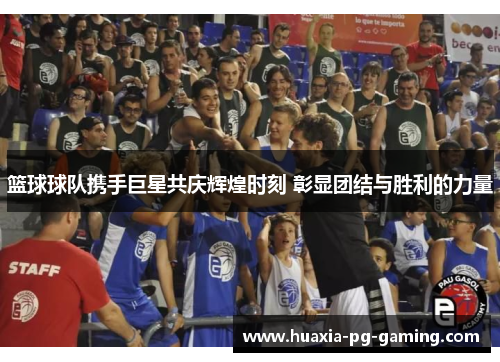 篮球球队携手巨星共庆辉煌时刻 彰显团结与胜利的力量 篮球球队携手巨星共庆辉煌时刻 彰显团结与胜利的力量