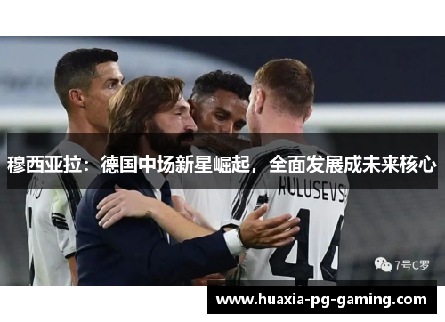 穆西亚拉：德国中场新星崛起，全面发展成未来核心