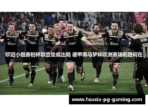 欧冠小组赛柏林联合垫底出局 德甲黑马梦碎欧洲赛场前路何在